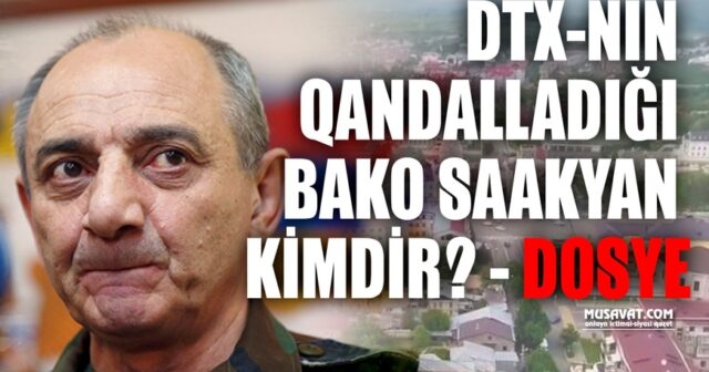 DTX-nın qandalladığı Bako Saakyan KİMDİR? – DOSYE
