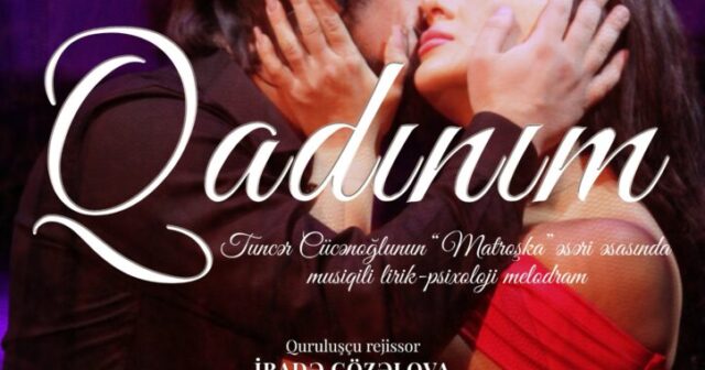Akademik Musiqili Teatrda premyera – “Qadınım”